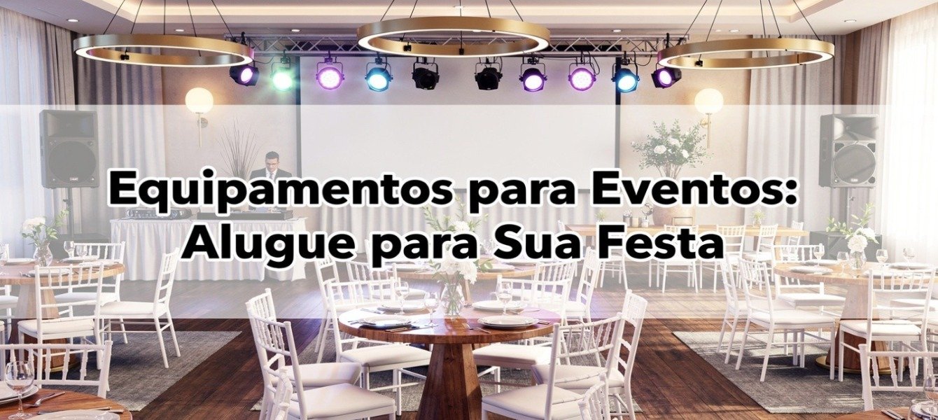 Equipamentos para Eventos: Alugue para Sua Festa