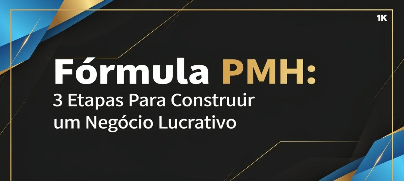 Fórmula PMH: 3 Etapas Para Construir um Negócio Lucrativo